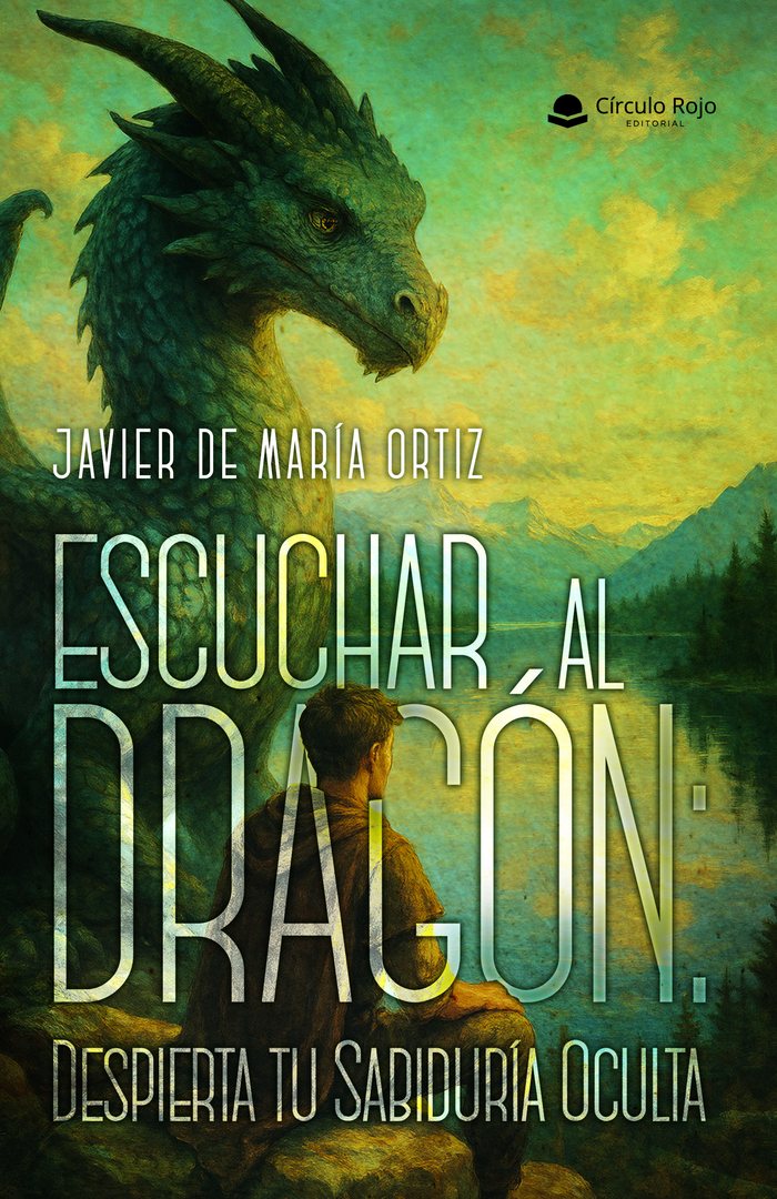 Escuchar al Dragón: Despierta tu Sabiduría Oculta — Javier de María Ortiz